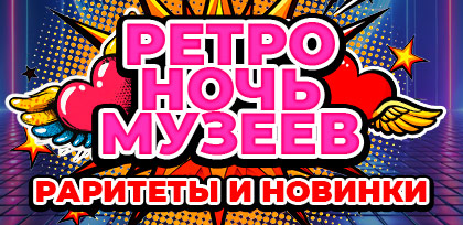 «РЕТРО-НОЧЬ музеев: раритеты и новинки»: успевайте за билетом!