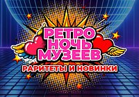 «РЕТРО-НОЧЬ музеев: раритеты и новинки»: успевайте за билетом!