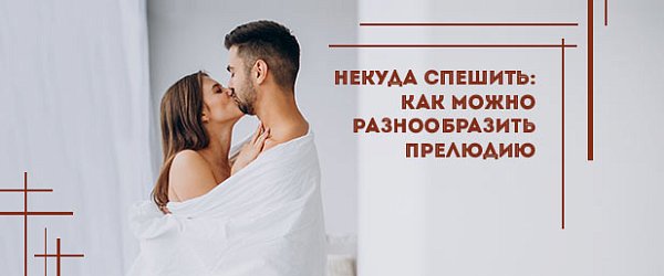 Некуда спешить: как можно разнообразить прелюдию