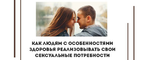 Как людям с особенностями здоровья реализовывать свои сексуальные потребности