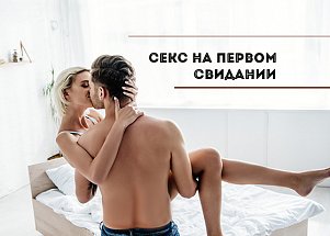 Секс на первом свидании: да или нет