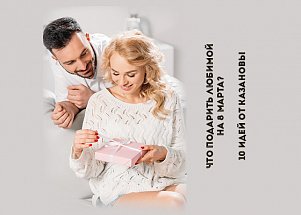 Что подарить любимой на 8 марта? 10 идей от КАЗАНОВЫ